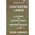 Traveller's Tales, CONTESTED LANDS, A Journey To Eastern Turkey & Western Georgia