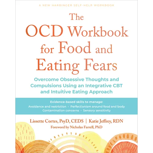 The Ocd Workbook for Food and Eating Fears: Overcome Obsessive Thoughts and Compulsions Using an Integrative CBT and Intuitive Eating Approach
