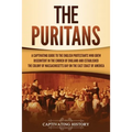 The Puritans: A Captivating Guide to the English Protestants Who Grew Discontent in the Church of England and Established the Massachusetts Bay Colony