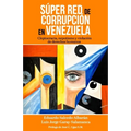 Súper red de corrupción en Venezuela: Cleptocracia, nepotismo y violación de derechos humanos