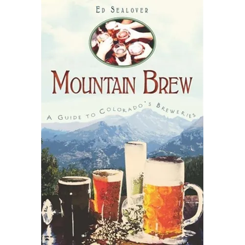 Mountain Brew: A Guide to Colorado's Breweries