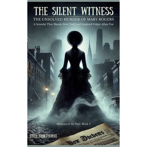 The Silent Witness: A Scandal That Shook New York and Inspired Edgar Allan Poe