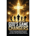 God's Game Changers: 40 Faith Fueled Inspirational Sports Stories for Teens to Build Unshakable Confidence, Crush Goals, and Forge Exceptional Charact