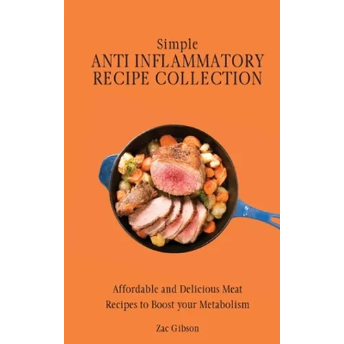 Simple Anti Inflammatory Recipe Collection: Affordable and Delicious Meat Recipes to Boost Your Metabolism