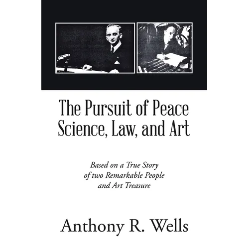 The Pursuit of Peace Science, Law, and Art: Based on a True Story of two Remarkable People and Art Treasure