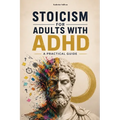 Stoicism for Adults with ADHD: A Practical Guide. Marcus Aurelius Meditations for ADHD. Self Help Stoic philosophy modern application