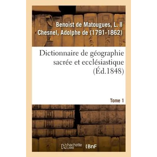 Dictionnaire de Géographie Sacrée Et Ecclésiastique. Tome 1