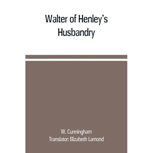 Walter of Henley's Husbandry, together with an anonymous Husbandry, Seneschaucie, and Robert Grosseteste's Rules