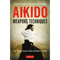 Aikido Weapons Techniques: The Wooden Sword, Stick and Knife of Aikido