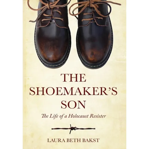 The Shoemaker's Son: The Life of a Holocaust Resister