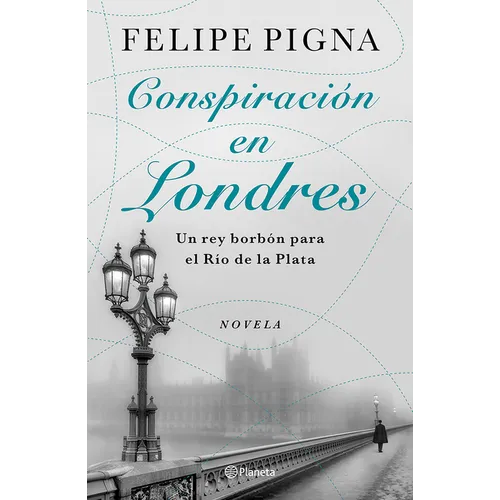 Conspiración En Londres: Un Rey Borbón Para El Río de la Plata (Novela) / Conspiracy in London (a Novel)