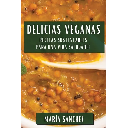 Delicias Veganas: Recetas Sustentables para una Vida Saludable