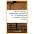 Notice Historique, Géographique Et Religieuse Sur l'Île Bourbon Ou de la Réunion. 2e Édition