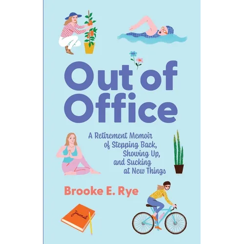 Out of Office: A Retirement Memoir of Stepping Back, Showing Up, and Sucking at New Things