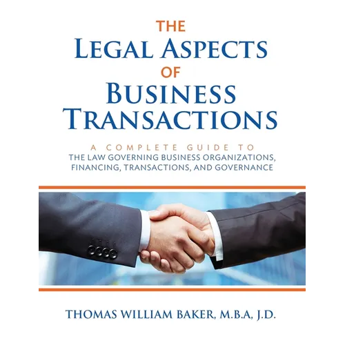 The Legal Aspects of Business Transactions: A Complete Guide to the Law Governing Business Organization, Financing, Transactions, and Governance