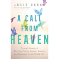 A Call from Heaven: Personal Accounts of Deathbed Visits, Angelic Visions, and Crossings to the Other Side
