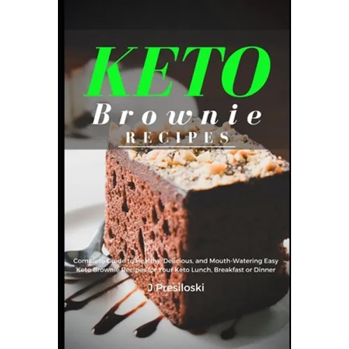 Keto Brownie Recipes: Complete Guide to Healthy, Delicious, and Mouth-Watering Easy Brownies for Your Lunch, Breakfast or Dinner