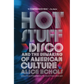 Hot Stuff: Disco and the Remaking of American Culture