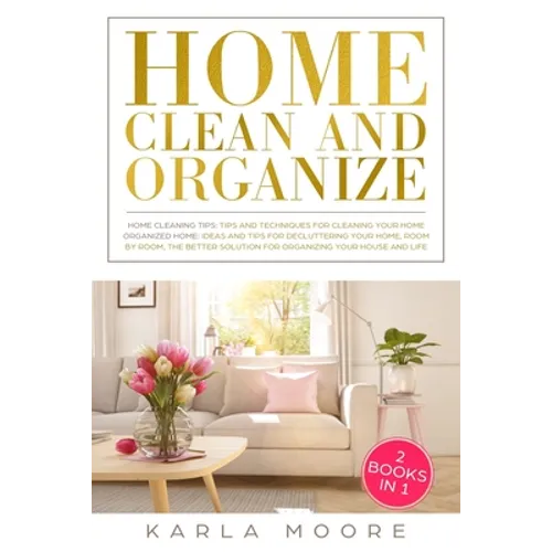 Home Clean & Organize: 2 books in 1 - Organized Home, Ideas and tips for decluttering your home, room by room, the better solution for organi