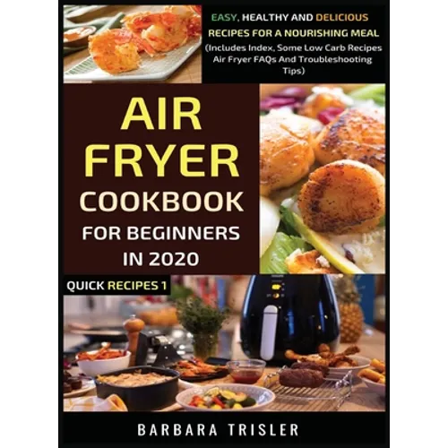 Air Fryer Cookbook For Beginners In 2020: Easy, Healthy And Delicious Recipes For A Nourishing Meal (Includes Index, Some Low Carb Recipes, Air Fryer