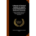 A Manual of Chemical Analysis As Applied to the Examination of Medicinal Chemicals: A Guide for the Determination of Their Identity and Quality, and f