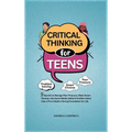 Critical Thinking for Teens: 5 Secrets to Manage Peer Pressure, Make Smart Choices, Use Social Media Safely & Problem-Solve like a Pro to Build a Stro