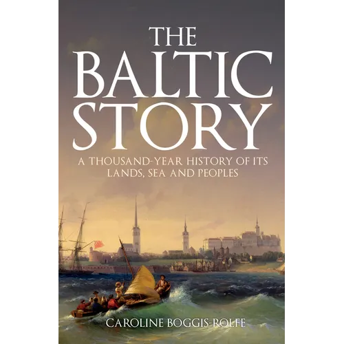 The Baltic Story: A Thousand-Year History of Its Lands, Sea and Peoples