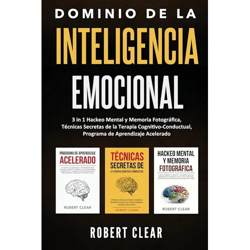 Dominio de la Inteligencia Emocional: 3 in 1 Hackeo Mental y Memoria Fotográfica, Técnicas Secretas de la Terapia Cognitivo-Conductual, Programa de Ap