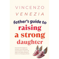 Father's Guide to Raising a Strong Daughter: Essential Strategies to Handle Uncomfortable Conversations, Teach Life Skills, and Raise Resilient Girls