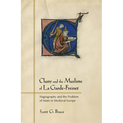 Cluny and the Muslims of La Garde-Freinet: Hagiography and the Problem of Islam in Medieval Europe