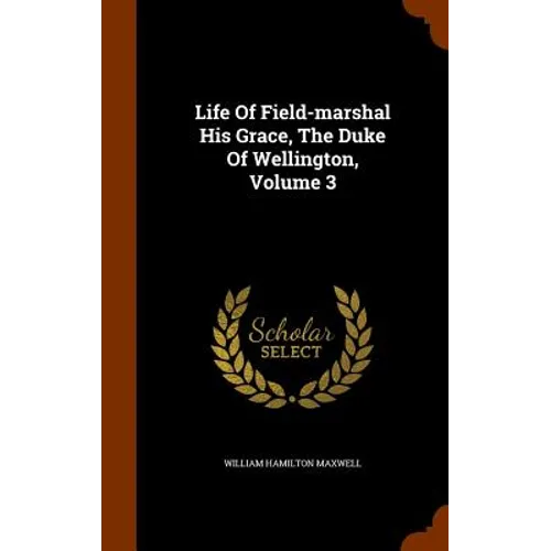 Life Of Field-marshal His Grace, The Duke Of Wellington, Volume 3