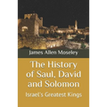 The History of Saul, David and Solomon: Israel's Greatest Kings