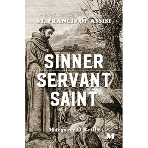 Sinner, Servant, Saint: A Novel Based on the Life of St. Francis of Assisi