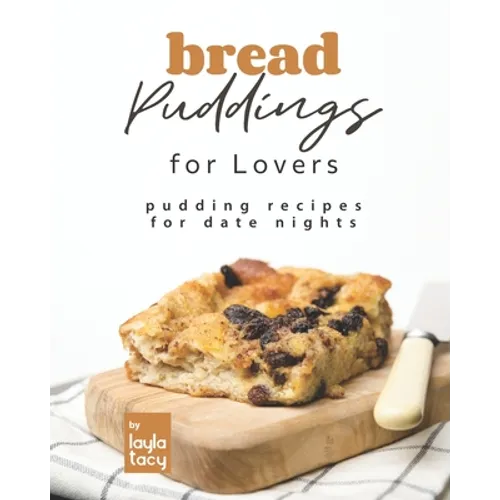 Bread Puddings for Lovers: Pudding Recipes for Date Nights