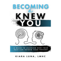 Becoming A Knew You: A Guide to Learn How Your Past Can Inform Your Present