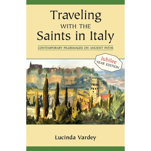Traveling with the Saints in Italy: Contemporary Pilgrimages on Ancient Paths; 2025 Jubilee Edition