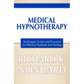 Medical Hypnotherapy: Techniques, Scripts and Processes for Effective Hypnosis and Healing