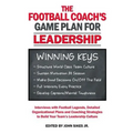 Football Coach's Game Plan for Leadership: Interviews with Football Legends, Detailed Organizational Plans and Coaching Strategies to Build Your Team'
