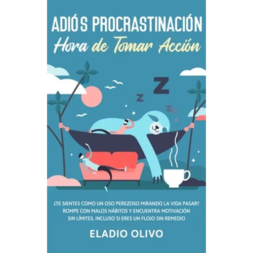 Adiós procrastinación, hora de tomar acción: Te sientes como un oso perezoso mirando la vida pasar? Rompe con malos hábitos y encuentra motivación sin