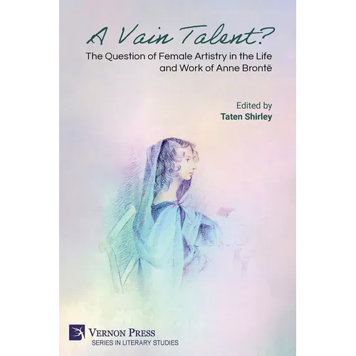 A Vain Talent? The Question of Female Artistry in the Life and Work of Anne Brontë