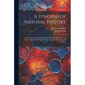 A Synopsis of Natural History: Embracing the Natural History of Animals, With Human and General Animal Physiology, Botany, Vegetable Physiology and G