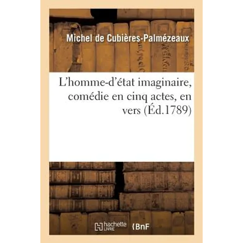 L'Homme-d'État Imaginaire, Comédie En Cinq Actes, En Vers