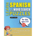 LEARN SPANISH WITH WORD SEARCH PUZZLES FOR KIDS 6 - 8 - Discover How to Improve Foreign Language Skills with a Fun Vocabulary Builder. Find 2000 Words