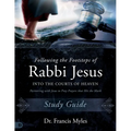 Following the Footsteps of Rabbi Jesus Into the Courts of Heaven Study Guide: Partnering with Jesus to Pray Prayers That Hit the Mark