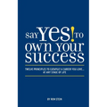 Say Yes to Own Your Success: Twelve Principles to Catapult a Career You Love...at Any Stage of Life