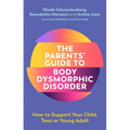The Parents' Guide to Body Dysmorphic Disorder: How to Support Your Child, Teen or Young Adult