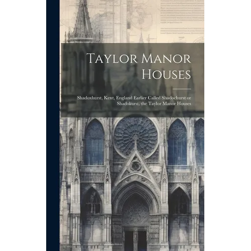 Taylor Manor Houses; Shadoxhurst, Kent, England Earlier Called Shadochurst or Shadokurst, the Taylor Manor Houses