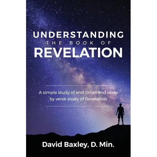 Understanding the Book of Revelation: A Simple Study of End Times and Verse by Verse Study of Revelation