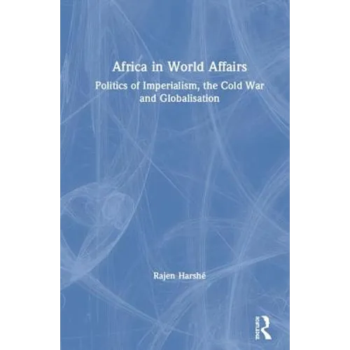 Africa in World Affairs: Politics of Imperialism, the Cold War and Globalisation