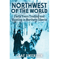 Northwest of the World: Forty Years Trading and Hunting in Northern Siberia